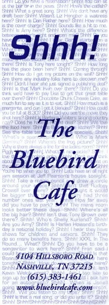 Shhhh!... It's The Bluebird Cafe motto. 